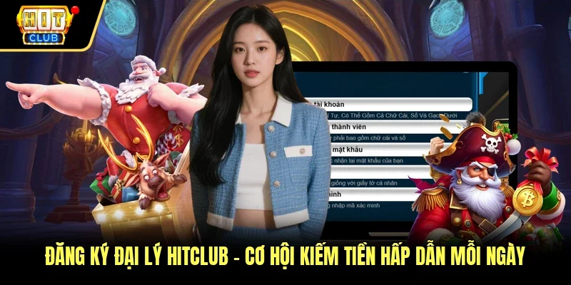 Đăng Ký Đại Lý Hitclub - Cơ Hội Kiếm Tiền Hấp Dẫn Mỗi Ngày
